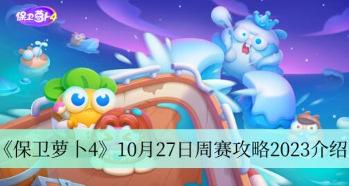 保卫萝卜410月27日周赛攻略2023 保卫萝卜4周赛10月27日攻略2023介绍