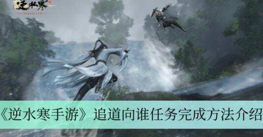 逆水寒手游追道向谁任务怎么做 逆水寒手游追道向谁任务完成方法介绍
