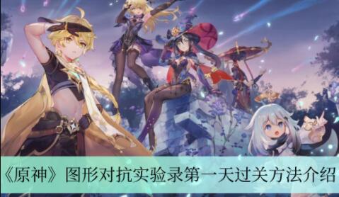 原神图形对抗实验录第一天怎么过 原神图形对抗实验录第一天过关方法介绍