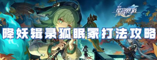 崩坏星穹铁道降妖辑录狐眠冢怎么打 崩坏星穹铁道降妖辑录狐眠冢打法攻略