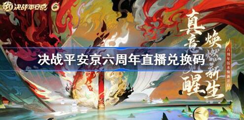 决战平安京六周年直播兑换码是什么 决战平安京六周年直播兑换码详情一览